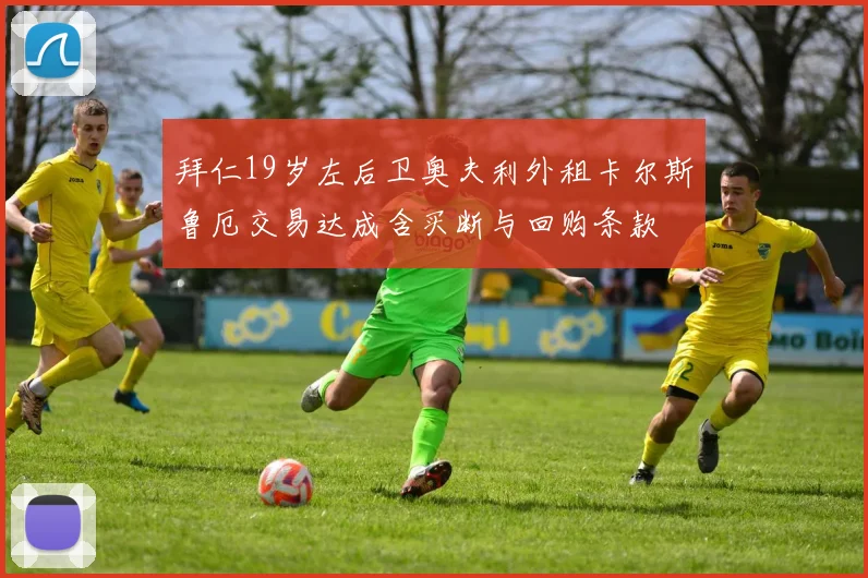 拜仁19岁左后卫奥夫利外租卡尔斯鲁厄交易达成含买断与回购条款