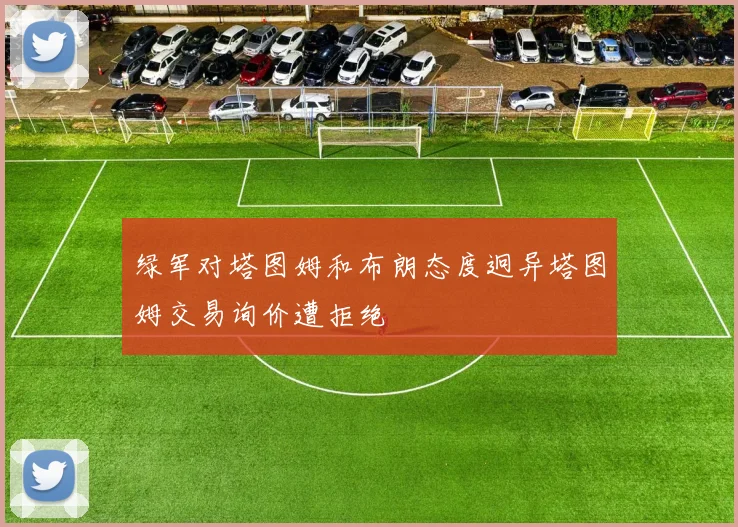 绿军对塔图姆和布朗态度迥异塔图姆交易询价遭拒绝
