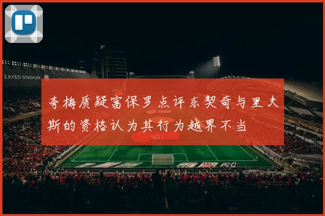夸梅质疑富保罗点评东契奇与里夫斯的资格认为其行为越界不当
