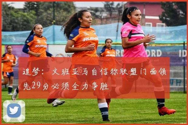 追梦：文班亚马自信称联盟门面领先29分必须全力争胜
