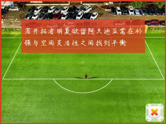 若开拓者明夏欲留阿夫迪亚需在补强与空间灵活性之间找到平衡