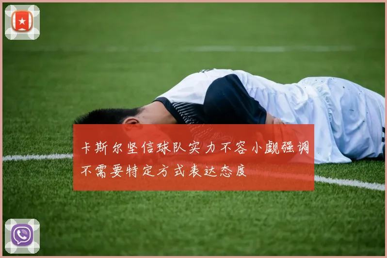 卡斯尔坚信球队实力不容小觑强调不需要特定方式表达态度