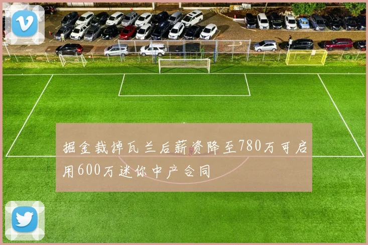 掘金裁掉瓦兰后薪资降至780万可启用600万迷你中产合同